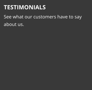 TESTIMONIALS See what our customers have to say about us.